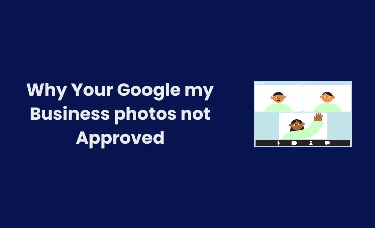 Featured image of Why Your Google my Business photos not Approved